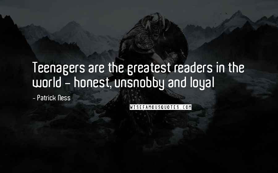 Patrick Ness Quotes: Teenagers are the greatest readers in the world - honest, unsnobby and loyal
