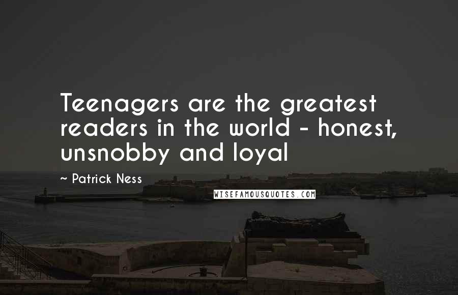 Patrick Ness Quotes: Teenagers are the greatest readers in the world - honest, unsnobby and loyal