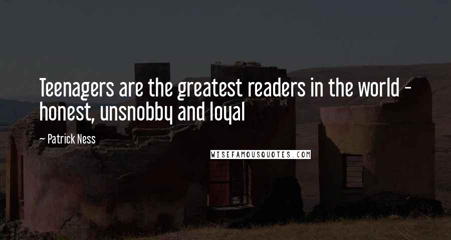 Patrick Ness Quotes: Teenagers are the greatest readers in the world - honest, unsnobby and loyal