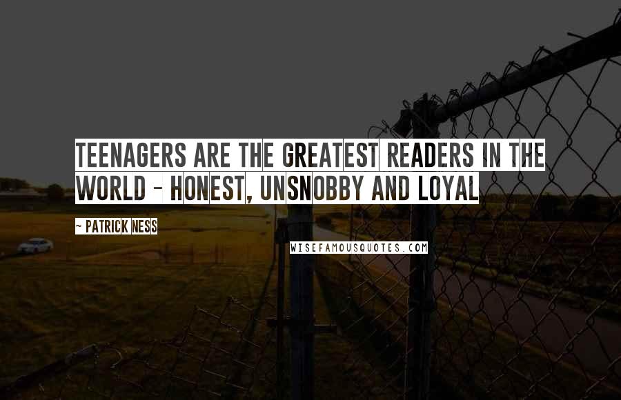 Patrick Ness Quotes: Teenagers are the greatest readers in the world - honest, unsnobby and loyal