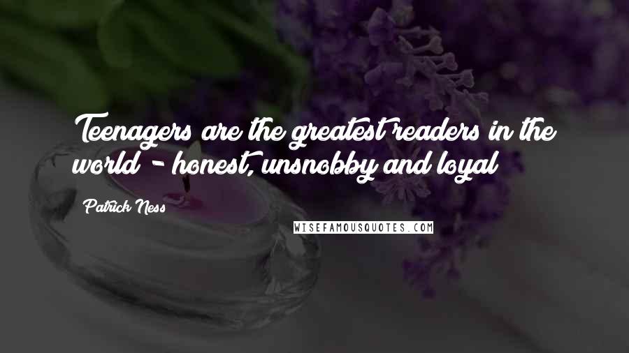 Patrick Ness Quotes: Teenagers are the greatest readers in the world - honest, unsnobby and loyal