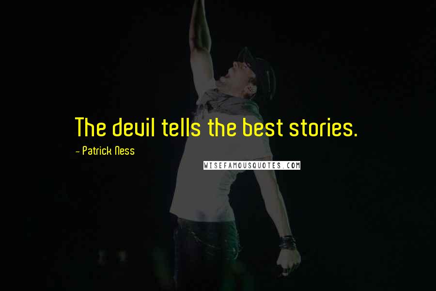 Patrick Ness Quotes: The devil tells the best stories.