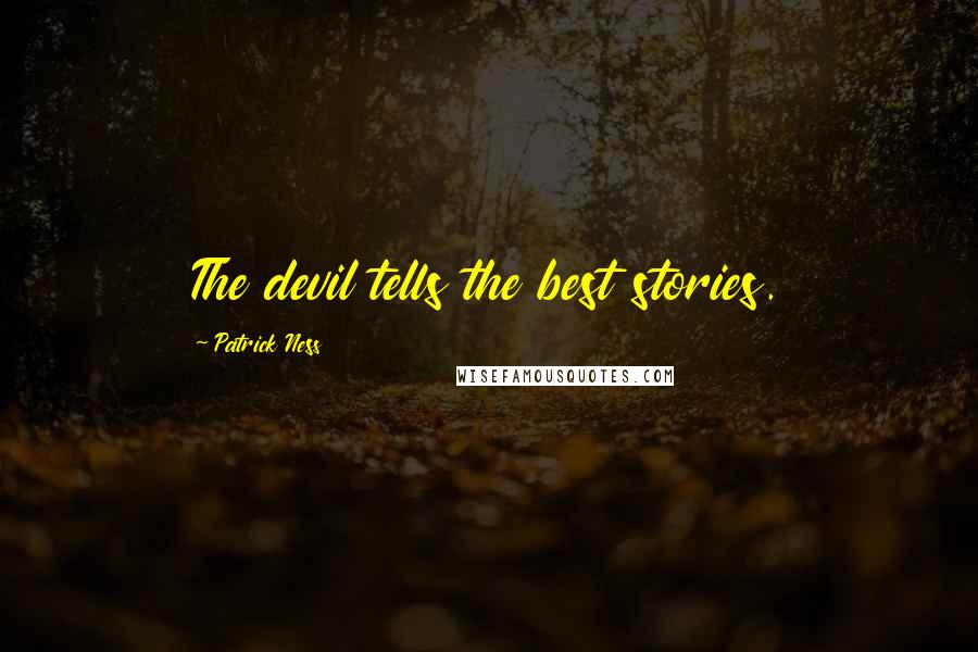 Patrick Ness Quotes: The devil tells the best stories.