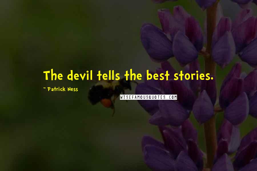 Patrick Ness Quotes: The devil tells the best stories.