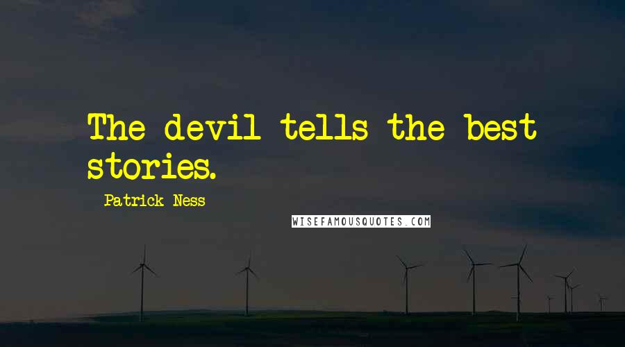 Patrick Ness Quotes: The devil tells the best stories.