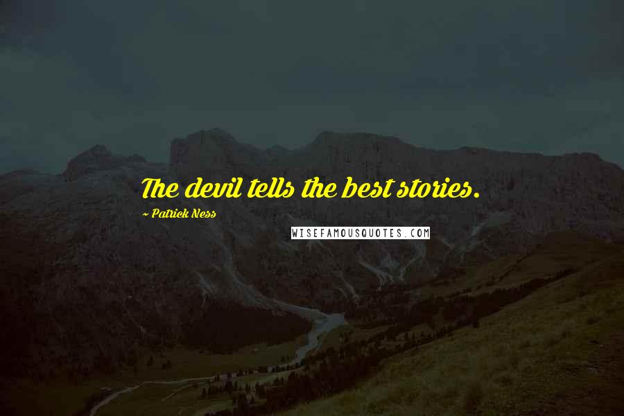 Patrick Ness Quotes: The devil tells the best stories.