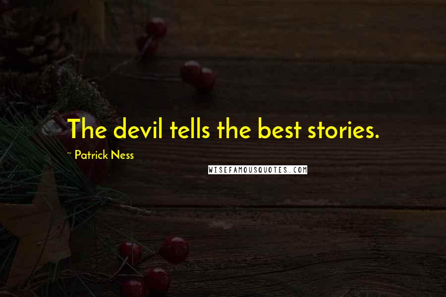 Patrick Ness Quotes: The devil tells the best stories.