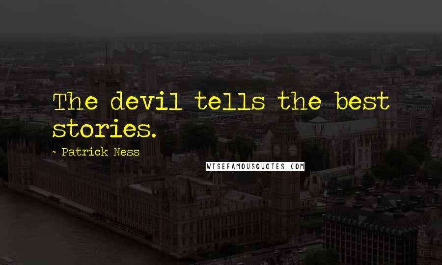 Patrick Ness Quotes: The devil tells the best stories.