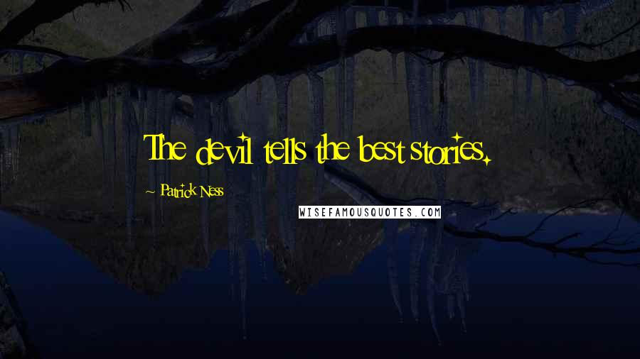 Patrick Ness Quotes: The devil tells the best stories.