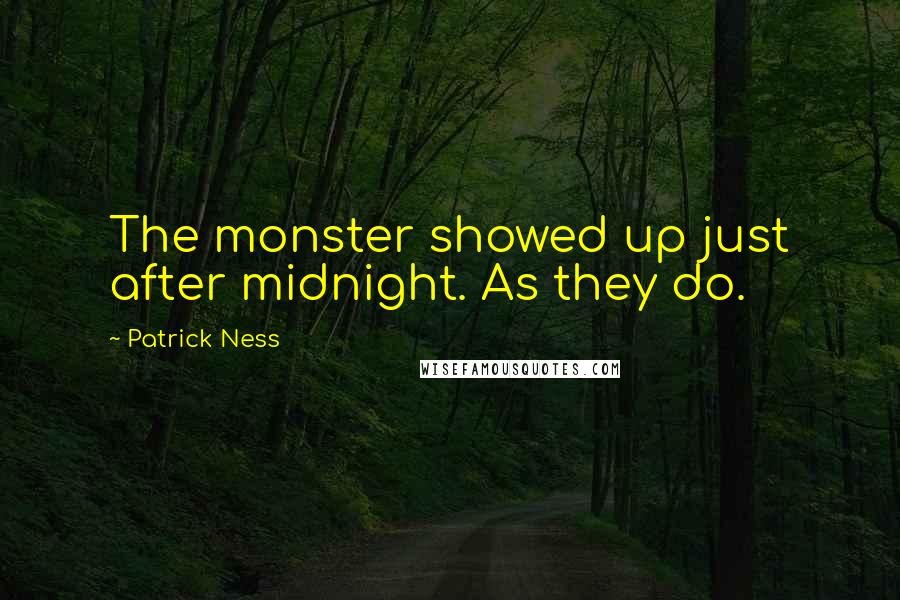 Patrick Ness Quotes: The monster showed up just after midnight. As they do.