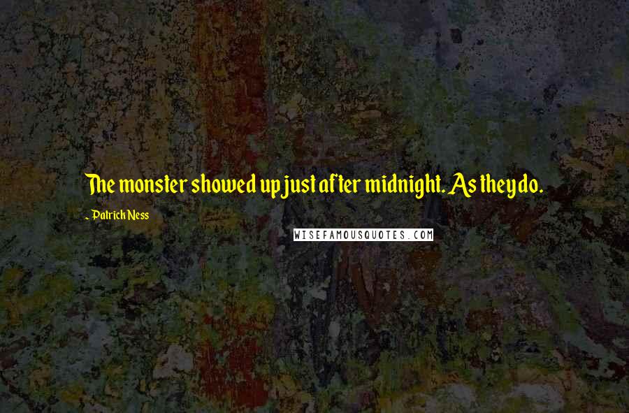 Patrick Ness Quotes: The monster showed up just after midnight. As they do.