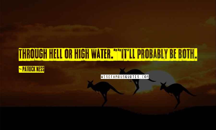 Patrick Ness Quotes: Through Hell or high water.""It'll probably be both.