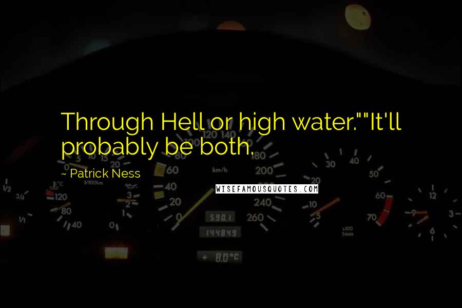 Patrick Ness Quotes: Through Hell or high water.""It'll probably be both.