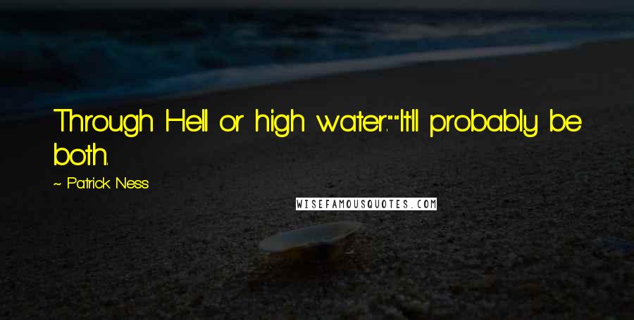 Patrick Ness Quotes: Through Hell or high water.""It'll probably be both.