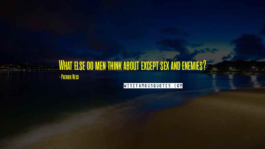 Patrick Ness Quotes: What else do men think about except sex and enemies?