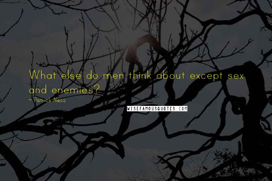 Patrick Ness Quotes: What else do men think about except sex and enemies?