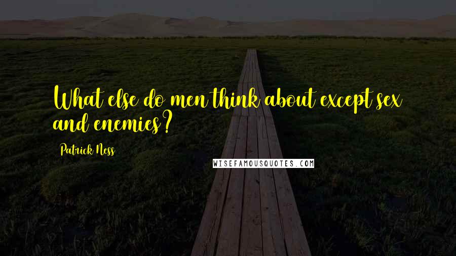 Patrick Ness Quotes: What else do men think about except sex and enemies?
