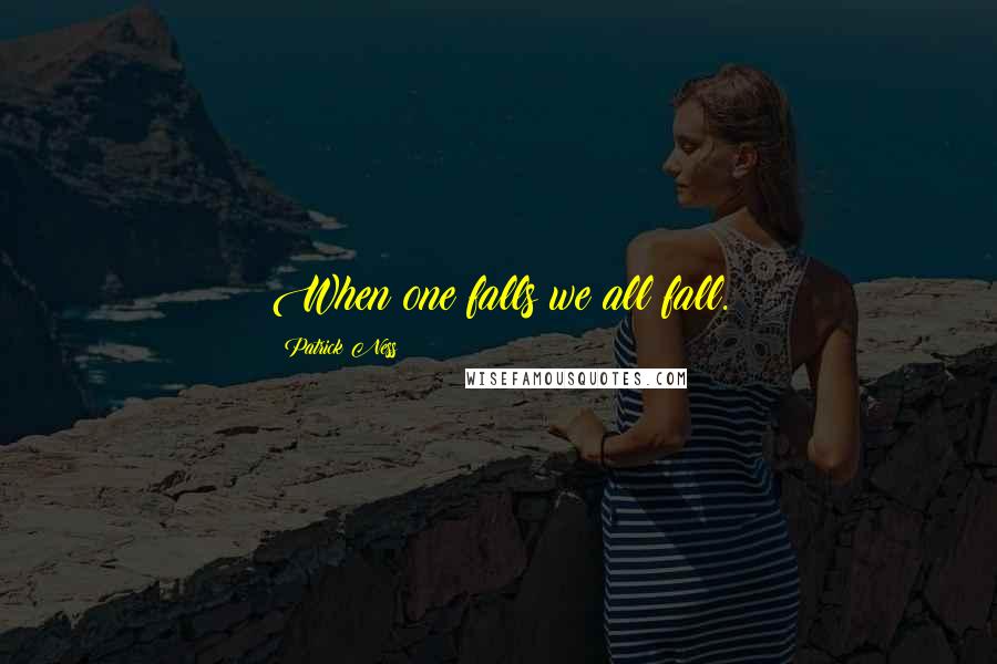 Patrick Ness Quotes: When one falls we all fall.