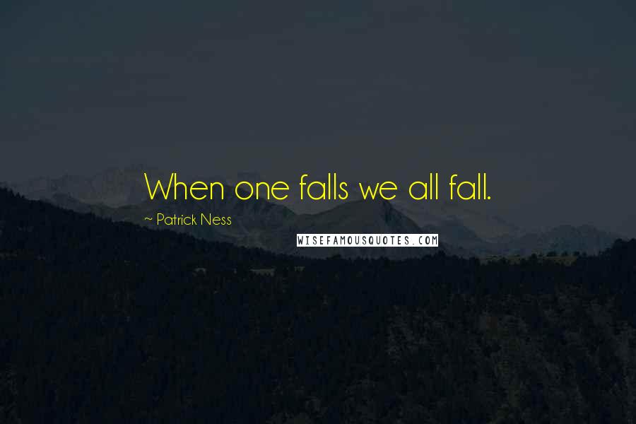 Patrick Ness Quotes: When one falls we all fall.