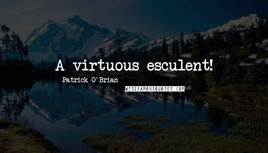 Patrick O'Brian Quotes: A virtuous esculent!