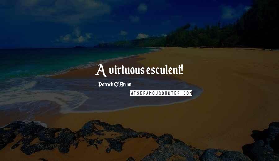 Patrick O'Brian Quotes: A virtuous esculent!