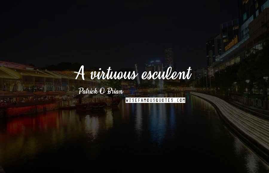 Patrick O'Brian Quotes: A virtuous esculent!