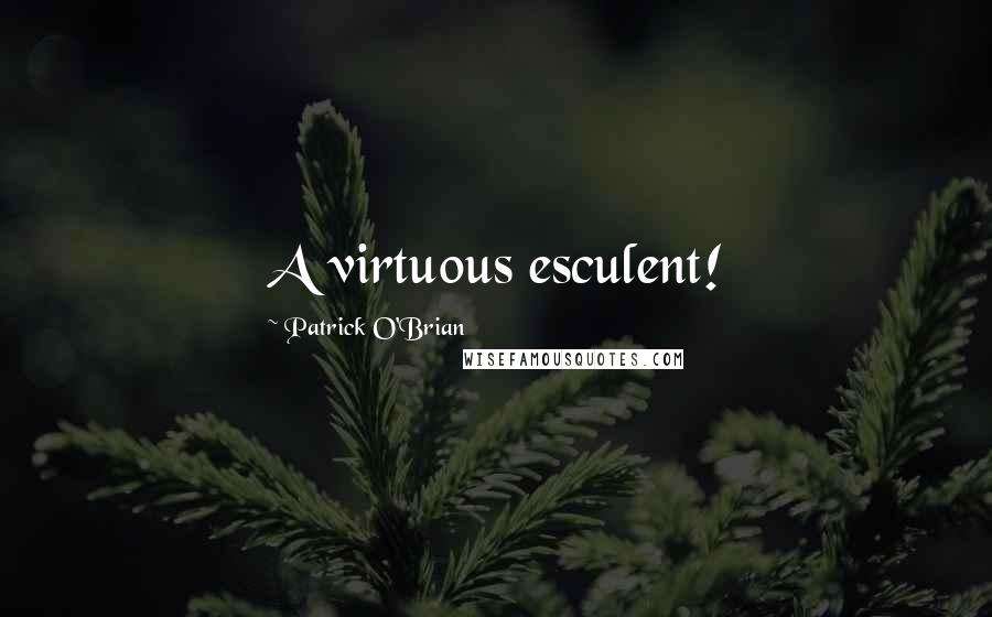 Patrick O'Brian Quotes: A virtuous esculent!