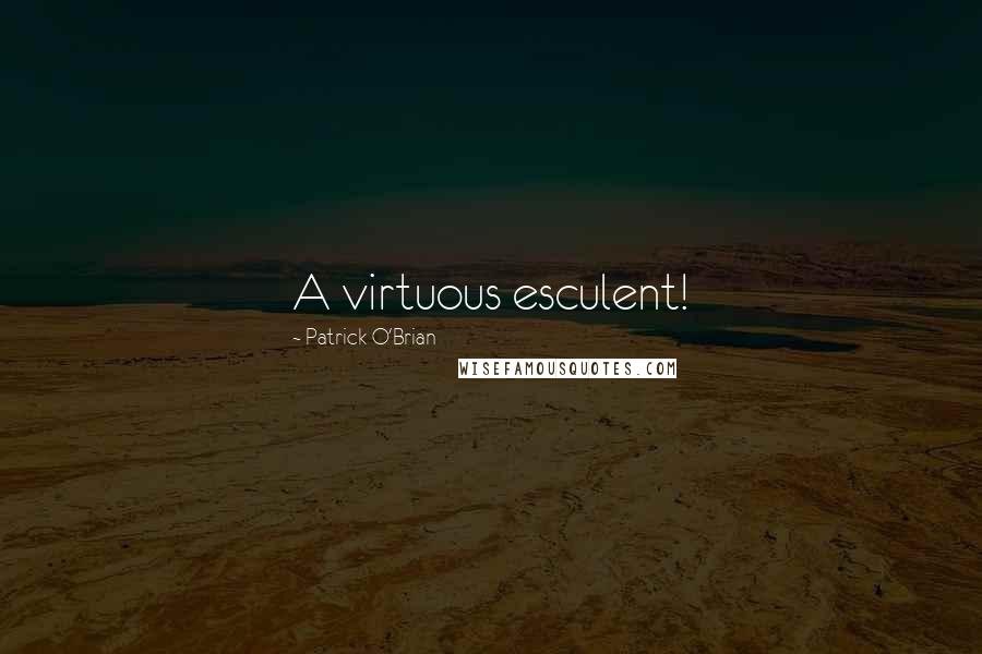 Patrick O'Brian Quotes: A virtuous esculent!