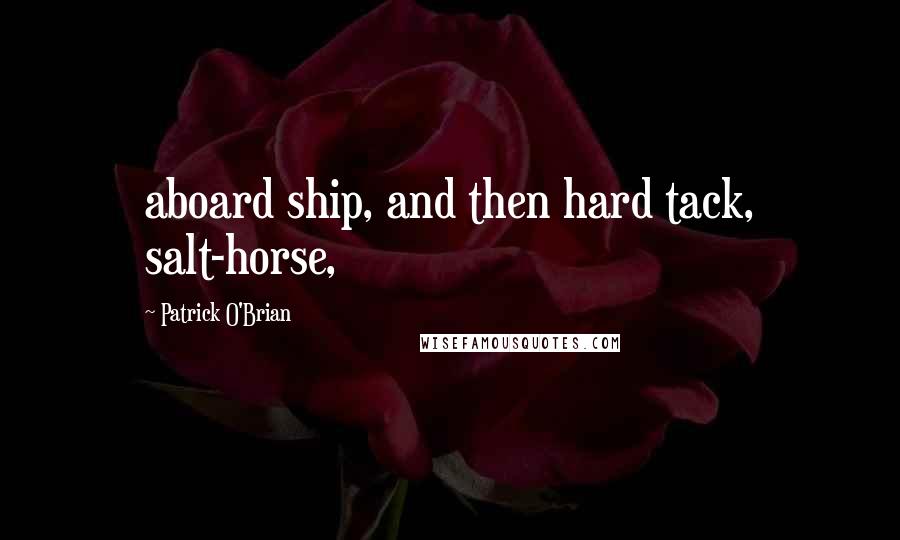 Patrick O'Brian Quotes: aboard ship, and then hard tack, salt-horse,