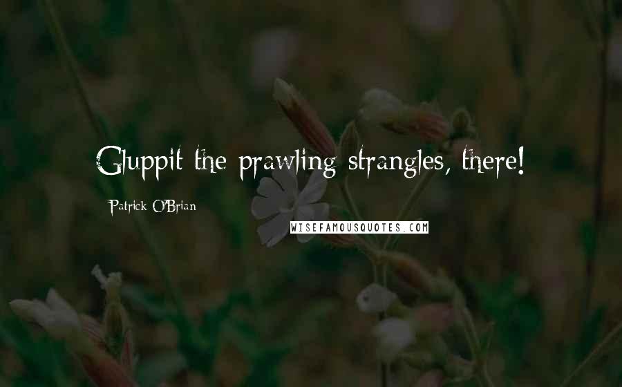 Patrick O'Brian Quotes: Gluppit the prawling strangles, there!