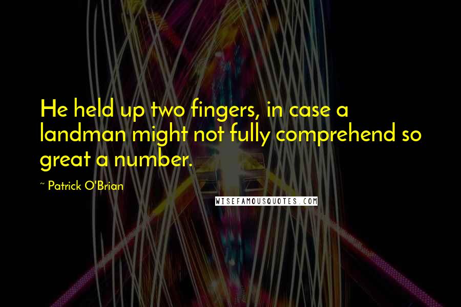 Patrick O'Brian Quotes: He held up two fingers, in case a landman might not fully comprehend so great a number.