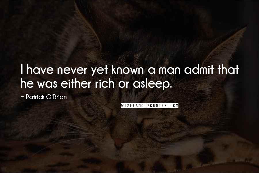 Patrick O'Brian Quotes: I have never yet known a man admit that he was either rich or asleep.