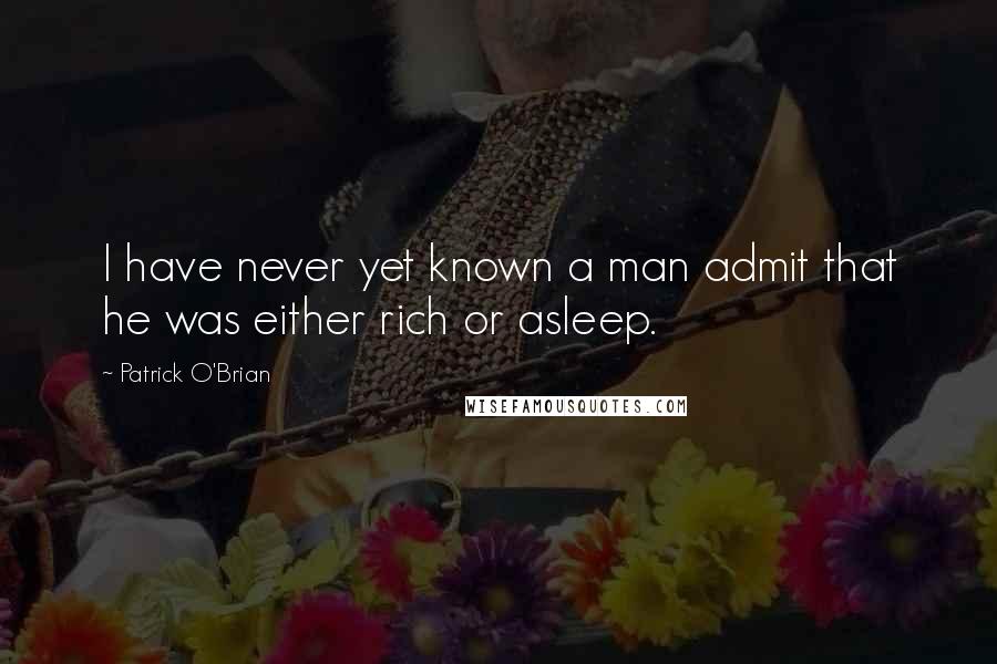 Patrick O'Brian Quotes: I have never yet known a man admit that he was either rich or asleep.
