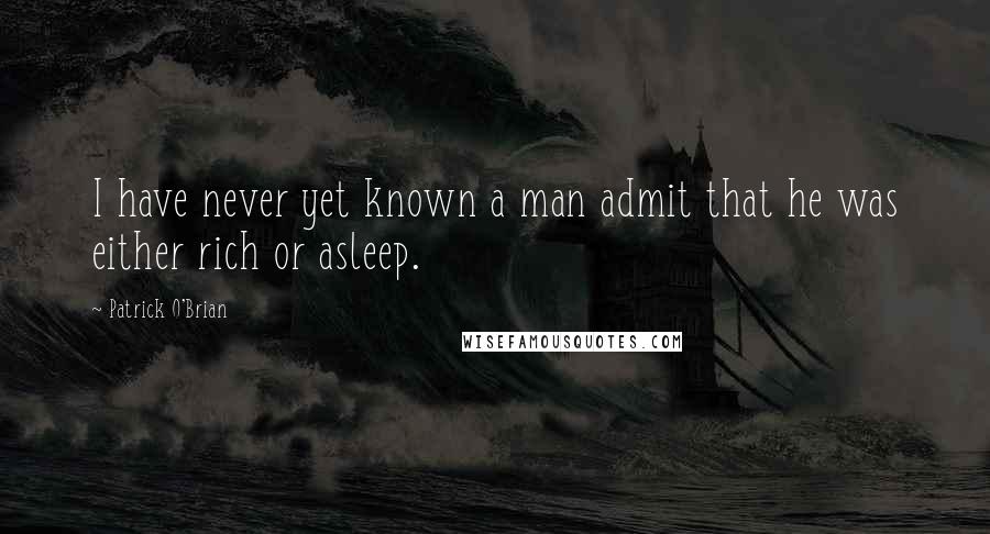 Patrick O'Brian Quotes: I have never yet known a man admit that he was either rich or asleep.