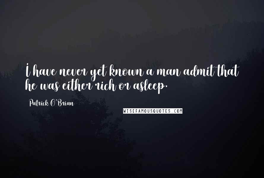 Patrick O'Brian Quotes: I have never yet known a man admit that he was either rich or asleep.