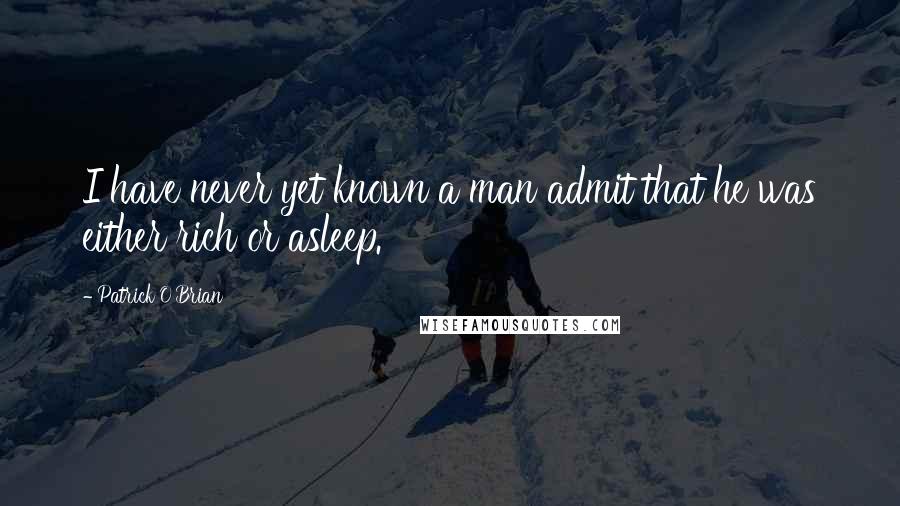 Patrick O'Brian Quotes: I have never yet known a man admit that he was either rich or asleep.