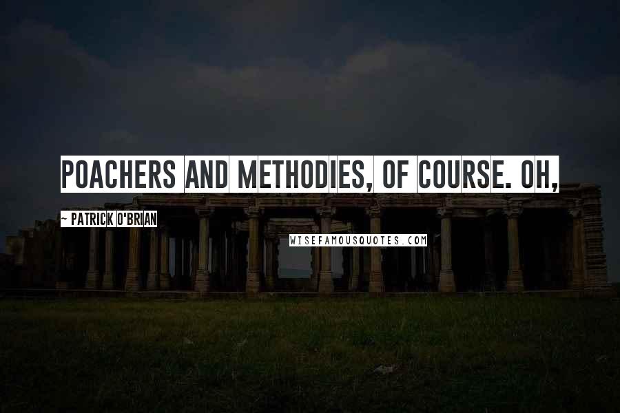 Patrick O'Brian Quotes: poachers and Methodies, of course. Oh,