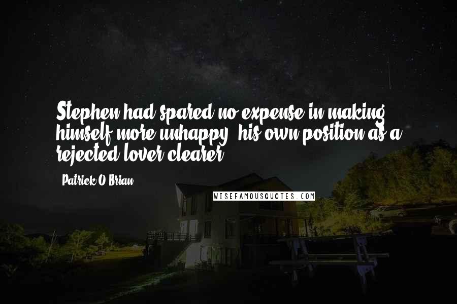 Patrick O'Brian Quotes: Stephen had spared no expense in making himself more unhappy, his own position as a rejected lover clearer.