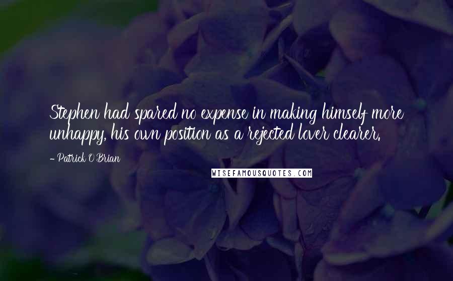 Patrick O'Brian Quotes: Stephen had spared no expense in making himself more unhappy, his own position as a rejected lover clearer.