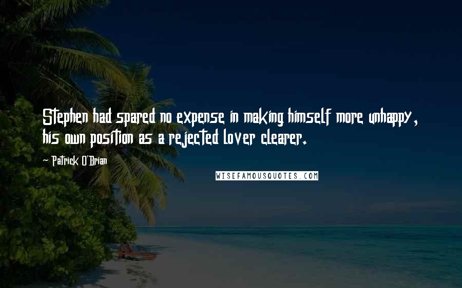 Patrick O'Brian Quotes: Stephen had spared no expense in making himself more unhappy, his own position as a rejected lover clearer.