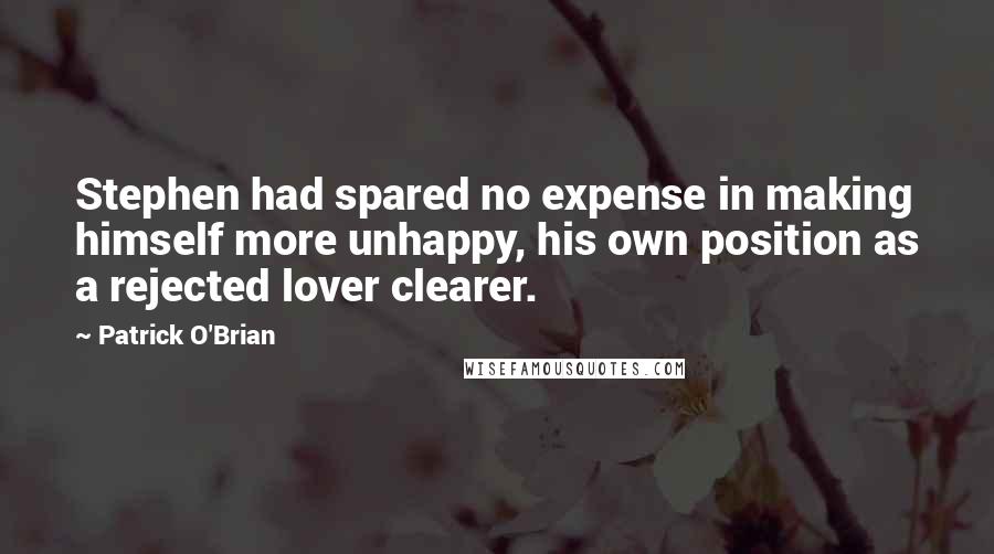 Patrick O'Brian Quotes: Stephen had spared no expense in making himself more unhappy, his own position as a rejected lover clearer.