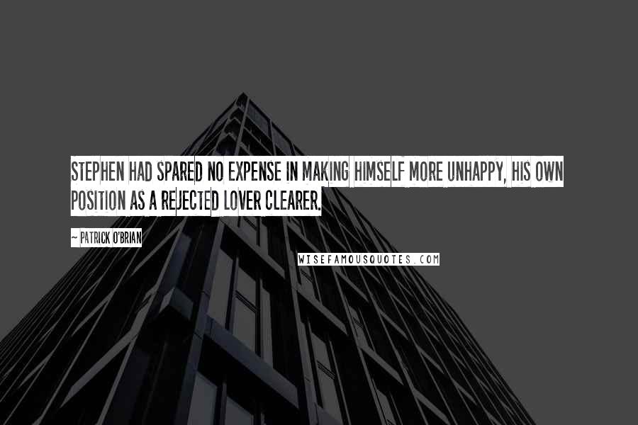 Patrick O'Brian Quotes: Stephen had spared no expense in making himself more unhappy, his own position as a rejected lover clearer.