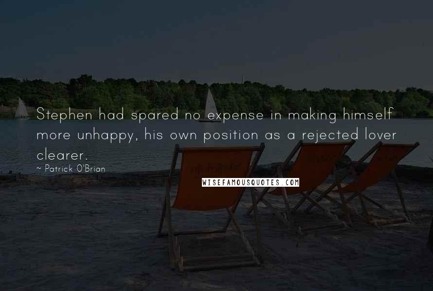 Patrick O'Brian Quotes: Stephen had spared no expense in making himself more unhappy, his own position as a rejected lover clearer.