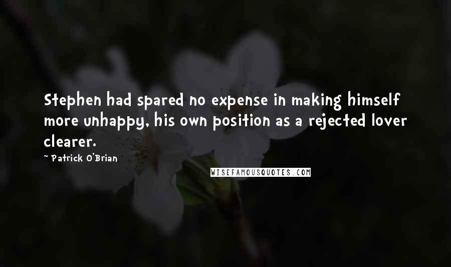 Patrick O'Brian Quotes: Stephen had spared no expense in making himself more unhappy, his own position as a rejected lover clearer.