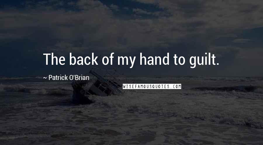 Patrick O'Brian Quotes: The back of my hand to guilt.