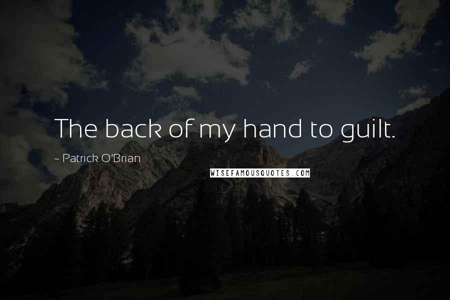Patrick O'Brian Quotes: The back of my hand to guilt.