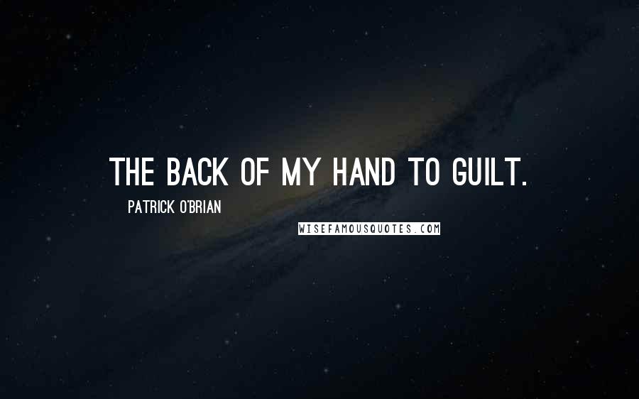 Patrick O'Brian Quotes: The back of my hand to guilt.