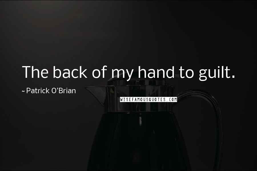 Patrick O'Brian Quotes: The back of my hand to guilt.