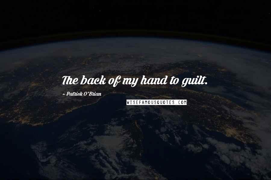 Patrick O'Brian Quotes: The back of my hand to guilt.