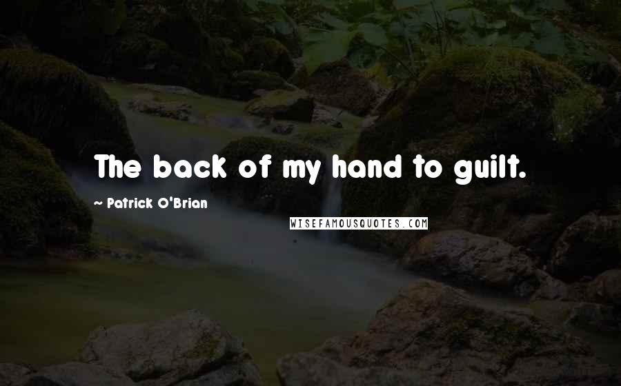 Patrick O'Brian Quotes: The back of my hand to guilt.